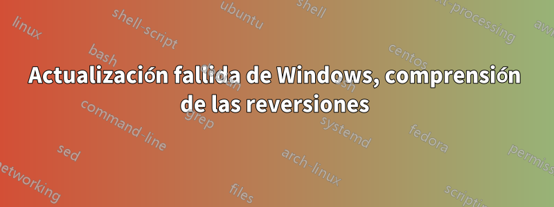 Actualización fallida de Windows, comprensión de las reversiones