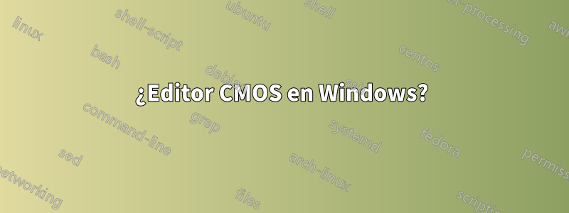 ¿Editor CMOS en Windows?