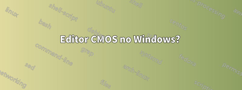 Editor CMOS no Windows?