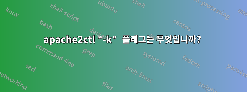 apache2ctl "-k" 플래그는 무엇입니까?