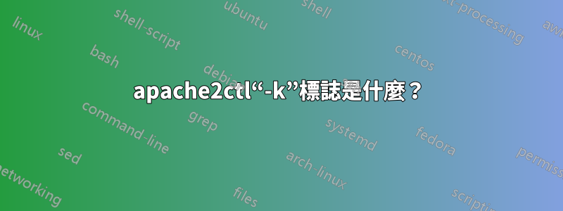 apache2ctl“-k”標誌是什麼？