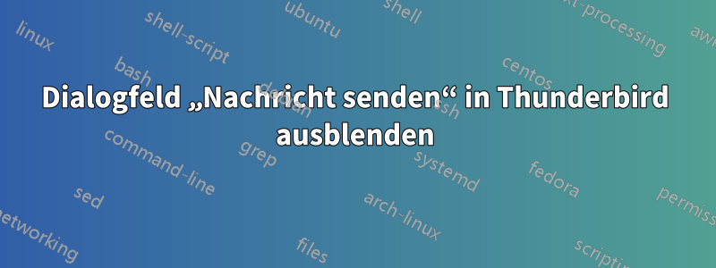 Dialogfeld „Nachricht senden“ in Thunderbird ausblenden