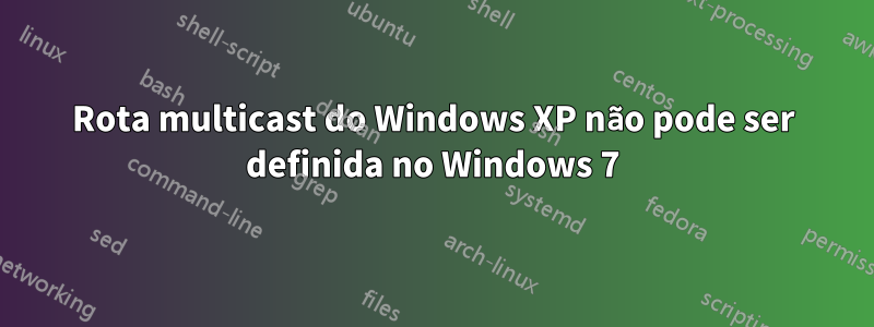 Rota multicast do Windows XP não pode ser definida no Windows 7