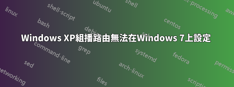 Windows XP組播路由無法在Windows 7上設定