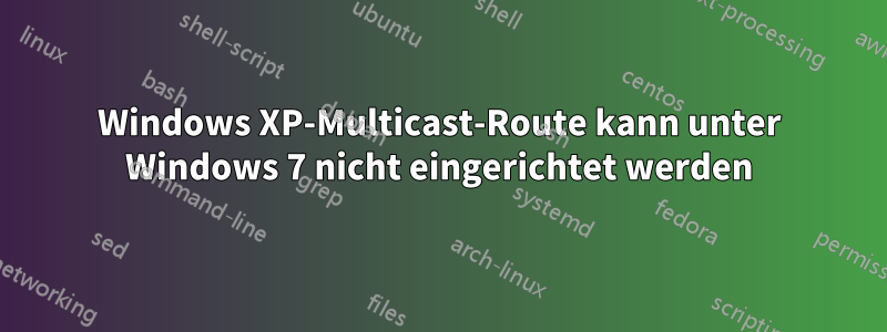 Windows XP-Multicast-Route kann unter Windows 7 nicht eingerichtet werden