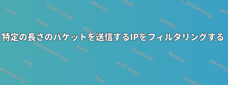 特定の長さのパケットを送信するIPをフィルタリングする