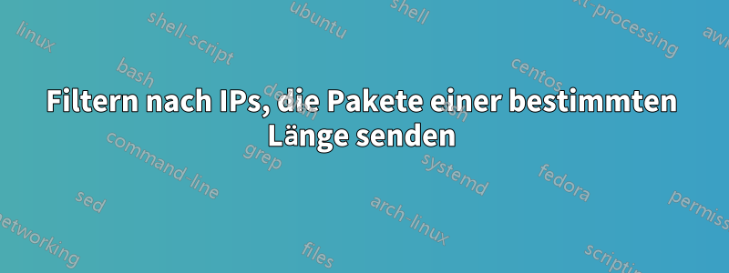 Filtern nach IPs, die Pakete einer bestimmten Länge senden