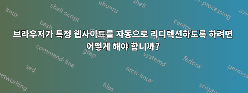 브라우저가 특정 웹사이트를 자동으로 리디렉션하도록 하려면 어떻게 해야 합니까?