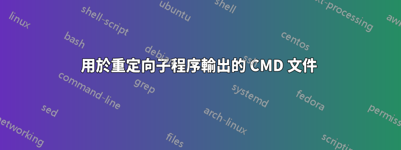 用於重定向子程序輸出的 CMD 文件