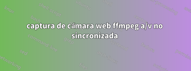 captura de cámara web ffmpeg a/v no sincronizada