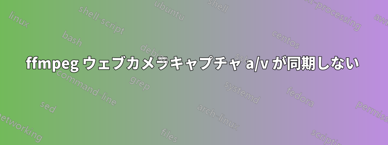 ffmpeg ウェブカメラキャプチャ a/v が同期しない