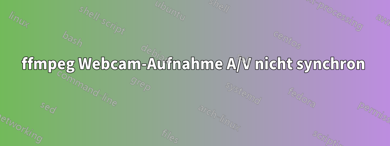 ffmpeg Webcam-Aufnahme A/V nicht synchron