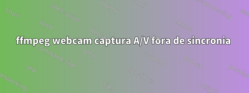 ffmpeg webcam captura A/V fora de sincronia