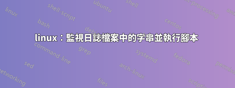 linux：監視日誌檔案中的字串並執行腳本