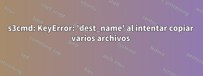 s3cmd: KeyError: 'dest_name' al intentar copiar varios archivos