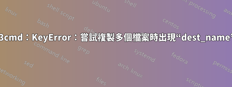 s3cmd：KeyError：嘗試複製多個檔案時出現“dest_name”