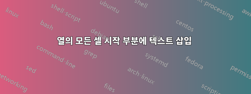 열의 모든 셀 시작 부분에 텍스트 삽입