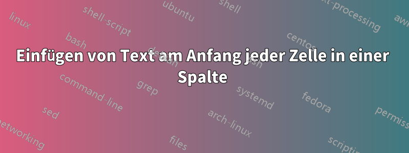 Einfügen von Text am Anfang jeder Zelle in einer Spalte