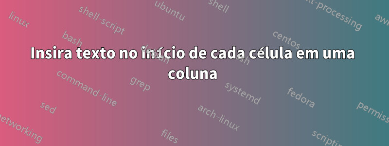 Insira texto no início de cada célula em uma coluna