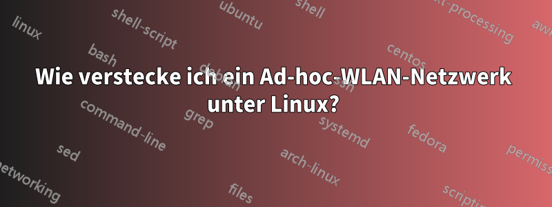 Wie verstecke ich ein Ad-hoc-WLAN-Netzwerk unter Linux?