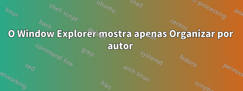 O Window Explorer mostra apenas Organizar por autor