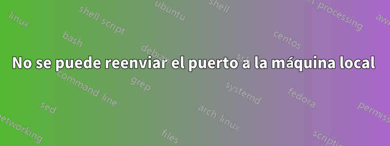 No se puede reenviar el puerto a la máquina local