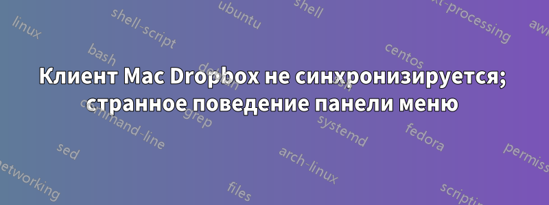 Клиент Mac Dropbox не синхронизируется; странное поведение панели меню