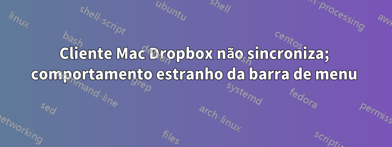 Cliente Mac Dropbox não sincroniza; comportamento estranho da barra de menu