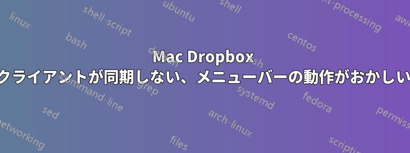 Mac Dropbox クライアントが同期しない、メニューバーの動作がおかしい