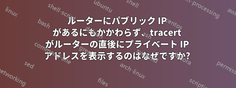 ルーターにパブリック IP があるにもかかわらず、tracert がルーターの直後にプライベート IP アドレスを表示するのはなぜですか?