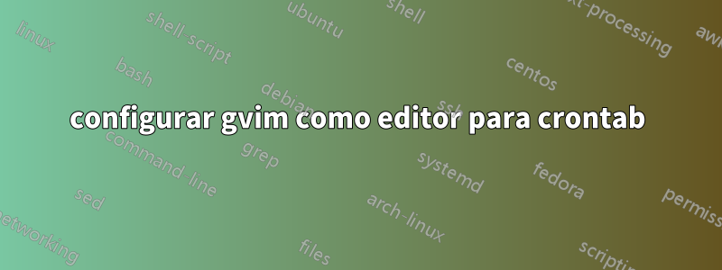 configurar gvim como editor para crontab