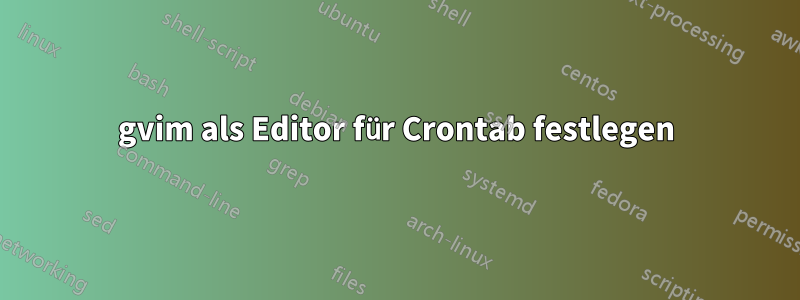 gvim als Editor für Crontab festlegen