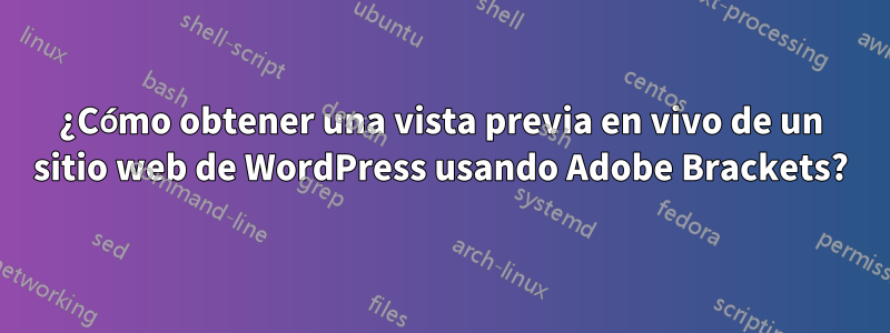 ¿Cómo obtener una vista previa en vivo de un sitio web de WordPress usando Adobe Brackets?