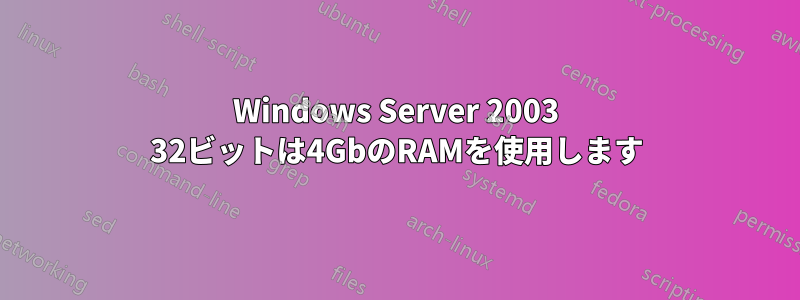 Windows Server 2003 32ビットは4GbのRAMを使用します