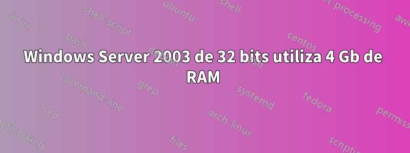 Windows Server 2003 de 32 bits utiliza 4 Gb de RAM