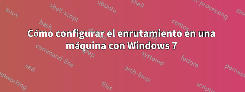 Cómo configurar el enrutamiento en una máquina con Windows 7