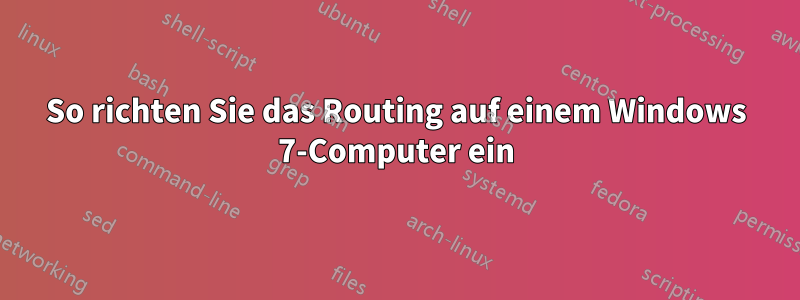 So richten Sie das Routing auf einem Windows 7-Computer ein