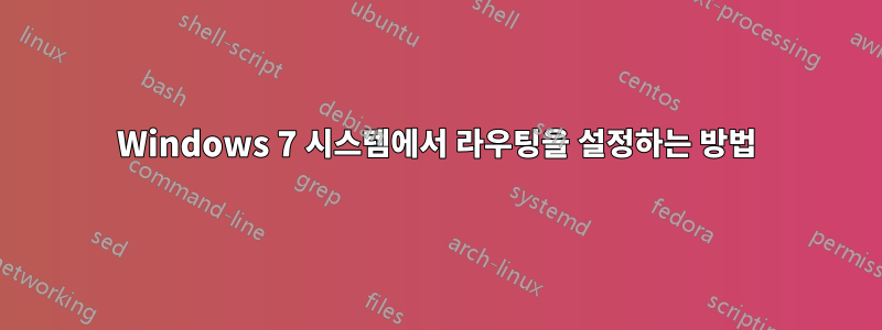 Windows 7 시스템에서 라우팅을 설정하는 방법