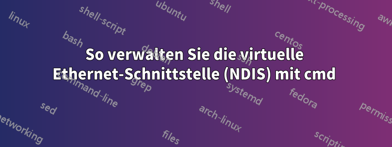 So verwalten Sie die virtuelle Ethernet-Schnittstelle (NDIS) mit cmd