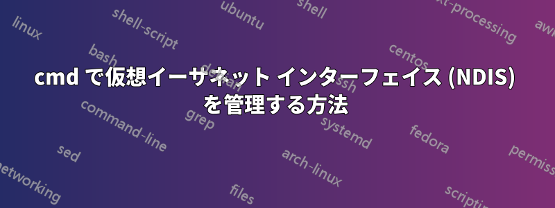 cmd で仮想イーサネット インターフェイス (NDIS) を管理する方法