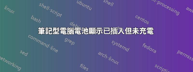 筆記型電腦電池顯示已插入但未充電