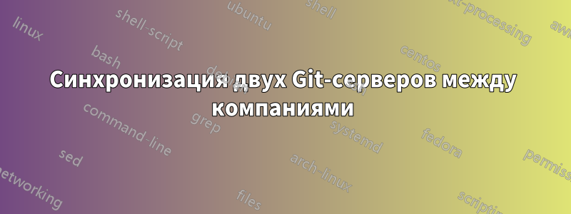 Синхронизация двух Git-серверов между компаниями