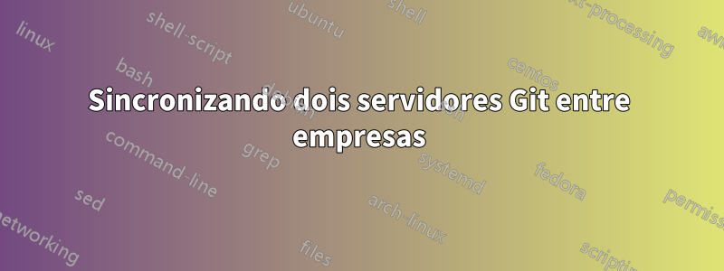 Sincronizando dois servidores Git entre empresas