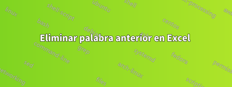 Eliminar palabra anterior en Excel