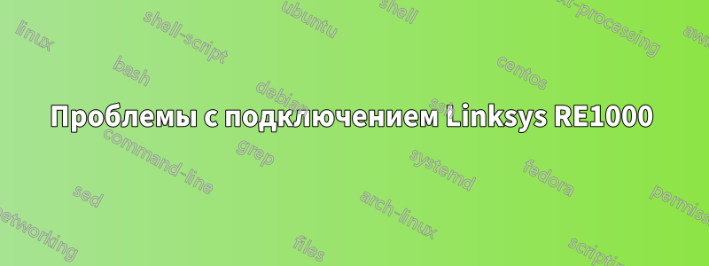 Проблемы с подключением Linksys RE1000