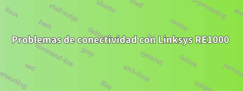 Problemas de conectividad con Linksys RE1000