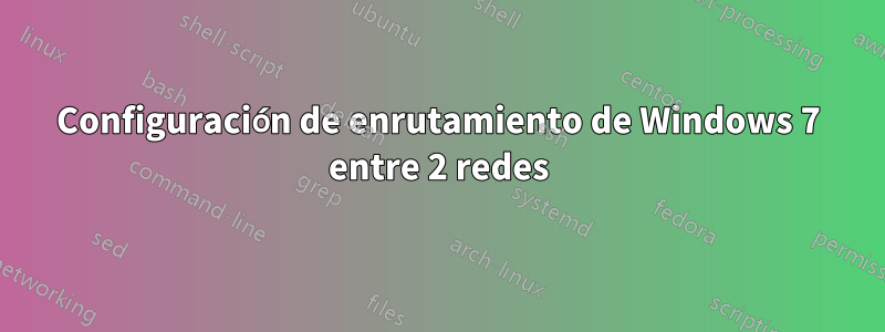 Configuración de enrutamiento de Windows 7 entre 2 redes