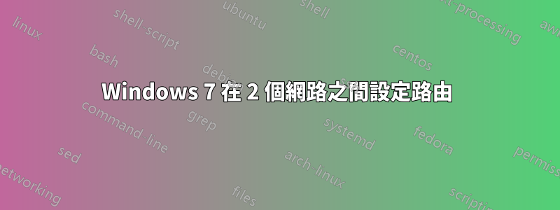 Windows 7 在 2 個網路之間設定路由