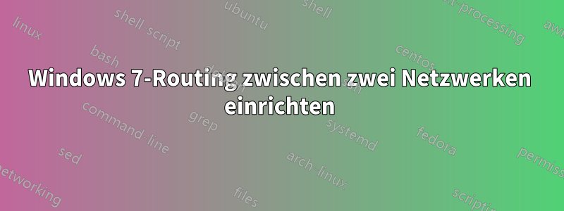 Windows 7-Routing zwischen zwei Netzwerken einrichten