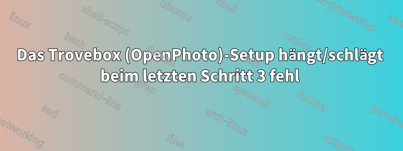 Das Trovebox (OpenPhoto)-Setup hängt/schlägt beim letzten Schritt 3 fehl